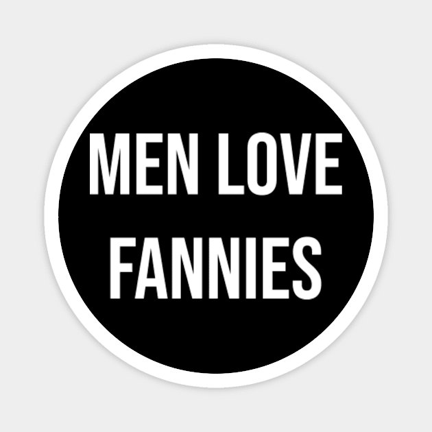 Men Love Fannies Magnet by BenX